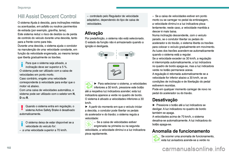 PEUGEOT PARTNER 2022 Manual de utilização (in Portuguese) 102
Segurança
Hill Assist Descent Control
O sistema Ajuda à descida, para inclinações médias
ou acentuadas, em asfalto ou noutros pavimentos
de estrada (por exemplo, gravilha, lama).
Este siste PEUGEOT PARTNER 2022 Manual de utilização (in Portuguese) 102
Segurança
Hill Assist Descent Control
O sistema Ajuda à descida, para inclinações médias
ou acentuadas, em asfalto ou noutros pavimentos
de estrada (por exemplo, gravilha, lama).
Este siste