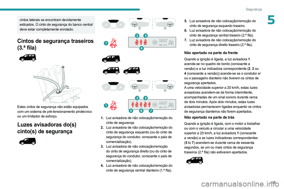 PEUGEOT PARTNER 2022 Manual de utilização (in Portuguese) 105
Segurança
5cintos laterais se encontram devidamente
esticados. O cinto de segurança do banco central
deve estar completamente enrolado.
Cintos de segurança traseiros
(3.ª fila)
Este PEUGEOT PARTNER 2022 Manual de utilização (in Portuguese) 105
Segurança
5cintos laterais se encontram devidamente
esticados. O cinto de segurança do banco central
deve estar completamente enrolado.
Cintos de segurança traseiros
(3.ª fila)
Este