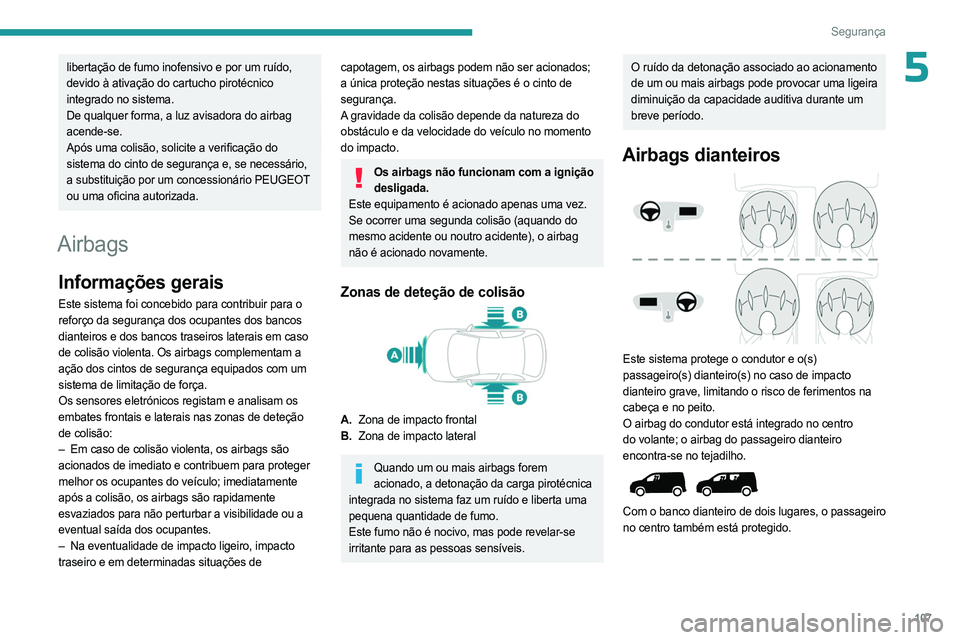 PEUGEOT PARTNER 2022 Manual de utilização (in Portuguese) 107
Segurança
5libertação de fumo inofensivo e por um ruído,
devido à ativação do cartucho pirotécnico
integrado no sistema.
De qualquer forma, a luz avisadora do airbag
acende-se.
Após um PEUGEOT PARTNER 2022 Manual de utilização (in Portuguese) 107
Segurança
5libertação de fumo inofensivo e por um ruído,
devido à ativação do cartucho pirotécnico
integrado no sistema.
De qualquer forma, a luz avisadora do airbag
acende-se.
Após um
