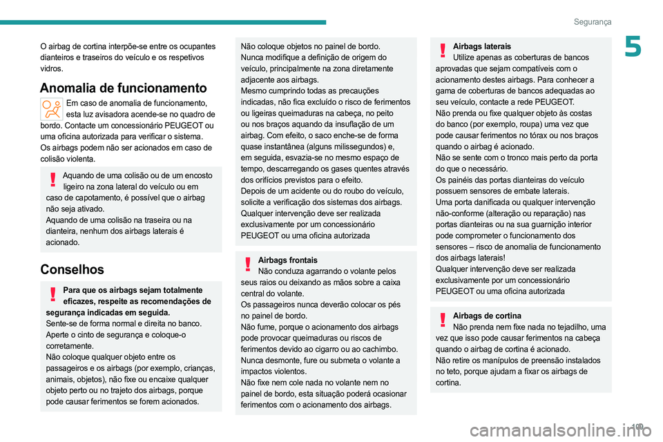 PEUGEOT PARTNER 2022 Manual de utilização (in Portuguese) 109
Segurança
5O airbag de cortina interpõe-se entre os ocupantes
dianteiros e traseiros do veículo e os respetivos
vidros.
Anomalia de funcionamento
Em caso de anomalia de funcionamento, esta lu PEUGEOT PARTNER 2022 Manual de utilização (in Portuguese) 109
Segurança
5O airbag de cortina interpõe-se entre os ocupantes
dianteiros e traseiros do veículo e os respetivos
vidros.
Anomalia de funcionamento
Em caso de anomalia de funcionamento, esta lu