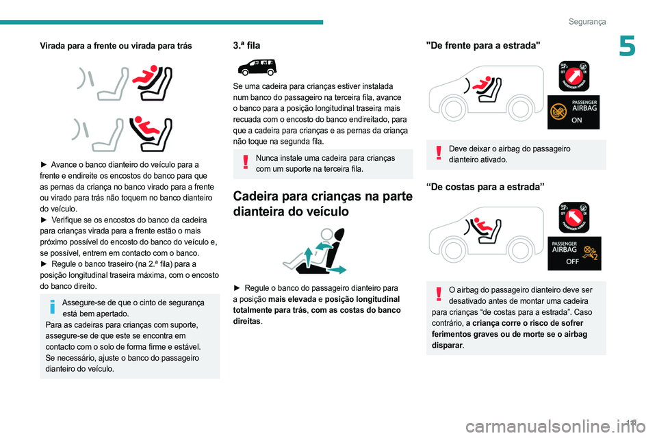 PEUGEOT PARTNER 2022 Manual de utilização (in Portuguese) 111
Segurança
5Virada para a frente ou virada para trás
► Avance o banco dianteiro do veículo para a
frente e endireite os encostos do banco para que
as pernas da criança no banco vira PEUGEOT PARTNER 2022 Manual de utilização (in Portuguese) 111
Segurança
5Virada para a frente ou virada para trás
► Avance o banco dianteiro do veículo para a
frente e endireite os encostos do banco para que
as pernas da criança no banco vira