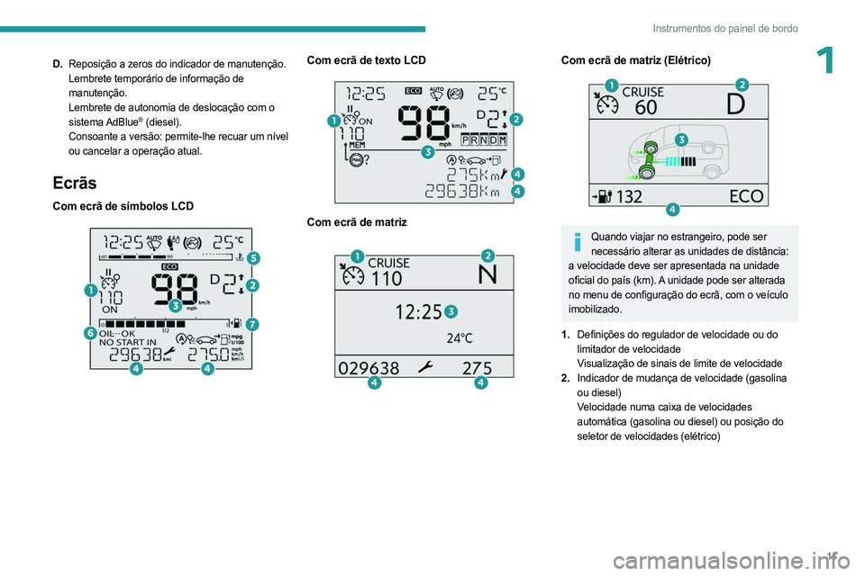 PEUGEOT PARTNER 2022  Manual de utilização (in Portuguese) 11
Instrumentos do painel de bordo
1D.Reposição a zeros do indicador de manutenção.
Lembrete temporário de informação de 
manutenção.
Lembrete de autonomia de deslocação com o 
sistema AdBl