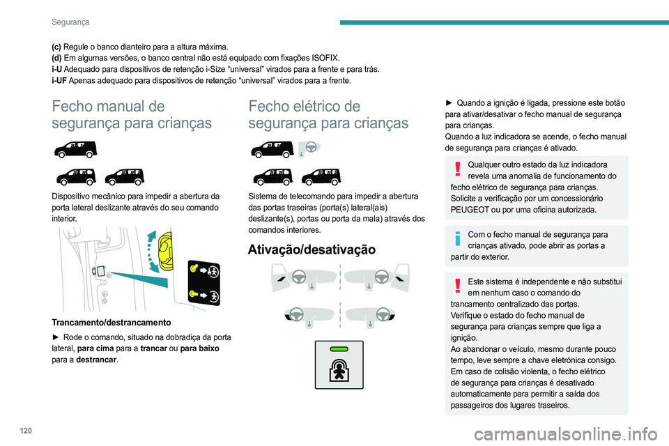 PEUGEOT PARTNER 2022 Manual de utilização (in Portuguese) 120
Segurança
(c) Regule o banco dianteiro para a altura máxima.
(d) Em algumas versões, o banco central não está equipado com fixações ISOFIX.
i-U Adequado para dispositivos de retenção i-Si PEUGEOT PARTNER 2022 Manual de utilização (in Portuguese) 120
Segurança
(c) Regule o banco dianteiro para a altura máxima.
(d) Em algumas versões, o banco central não está equipado com fixações ISOFIX.
i-U Adequado para dispositivos de retenção i-Si