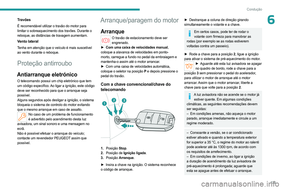 PEUGEOT PARTNER 2022 Manual de utilização (in Portuguese) 123
Condução
6Travões
É recomendável utilizar o travão do motor para
limitar o sobreaquecimento dos travões. Durante o
reboque, as distâncias de travagem aumentam.
Vento lateral
Tenha em ate PEUGEOT PARTNER 2022 Manual de utilização (in Portuguese) 123
Condução
6Travões
É recomendável utilizar o travão do motor para
limitar o sobreaquecimento dos travões. Durante o
reboque, as distâncias de travagem aumentam.
Vento lateral
Tenha em ate