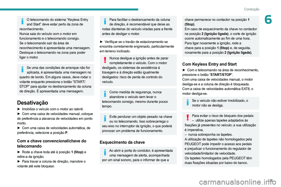PEUGEOT PARTNER 2022 Manual de utilização (in Portuguese) 125
Condução
6O telecomando do sistema “Keyless Entry and Start” deve estar perto da zona de
reconhecimento.
Nunca saia do veículo com o motor em
funcionamento e o telecomando consigo.
Se o t PEUGEOT PARTNER 2022 Manual de utilização (in Portuguese) 125
Condução
6O telecomando do sistema “Keyless Entry and Start” deve estar perto da zona de
reconhecimento.
Nunca saia do veículo com o motor em
funcionamento e o telecomando consigo.
Se o t