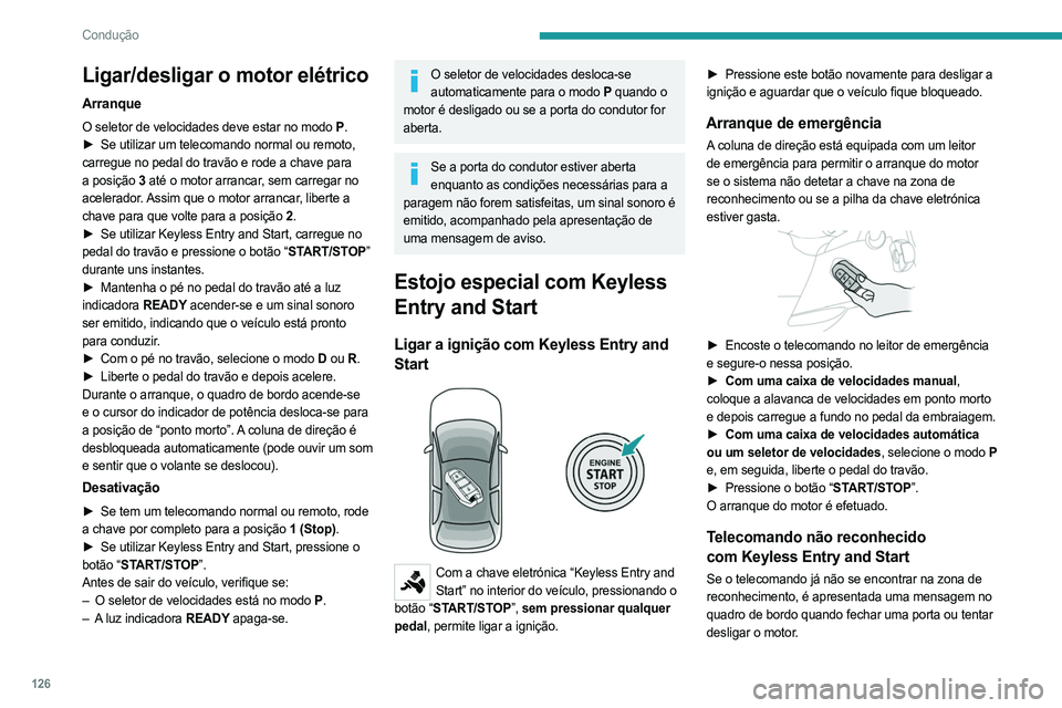 PEUGEOT PARTNER 2022 Manual de utilização (in Portuguese) 126
Condução
Ligar/desligar o motor elétrico
Arranque
O seletor de velocidades deve estar no modo P.
► Se utilizar um telecomando normal ou remoto,
carregue no pedal do travão e rode a chave PEUGEOT PARTNER 2022 Manual de utilização (in Portuguese) 126
Condução
Ligar/desligar o motor elétrico
Arranque
O seletor de velocidades deve estar no modo P.
► Se utilizar um telecomando normal ou remoto,
carregue no pedal do travão e rode a chave