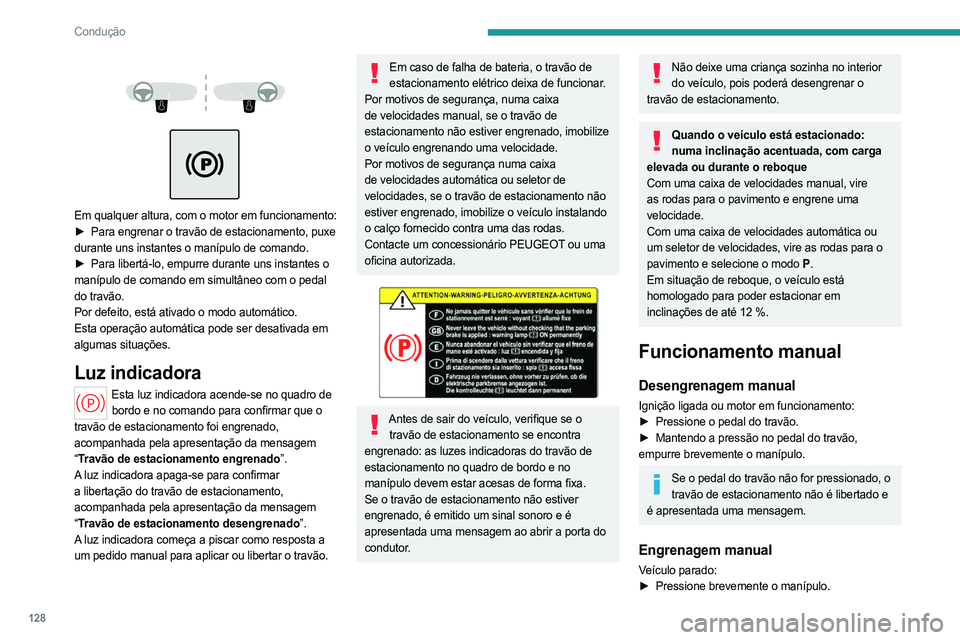 PEUGEOT PARTNER 2022 Manual de utilização (in Portuguese) 128
Condução
Em qualquer altura, com o motor em funcionamento:
► Para engrenar o travão de estacionamento, puxe
durante uns instantes o manípulo de comando.
►
Para libertá-lo, em PEUGEOT PARTNER 2022 Manual de utilização (in Portuguese) 128
Condução
Em qualquer altura, com o motor em funcionamento:
► Para engrenar o travão de estacionamento, puxe
durante uns instantes o manípulo de comando.
►
Para libertá-lo, em