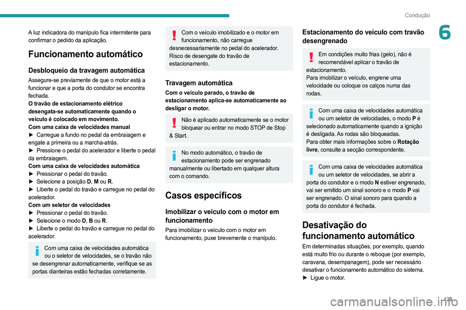 PEUGEOT PARTNER 2022 Manual de utilização (in Portuguese) 129
Condução
6A luz indicadora do manípulo fica intermitente para
confirmar o pedido da aplicação.
Funcionamento automático
Desbloqueio da travagem automática
Assegure-se previamente de que o PEUGEOT PARTNER 2022 Manual de utilização (in Portuguese) 129
Condução
6A luz indicadora do manípulo fica intermitente para
confirmar o pedido da aplicação.
Funcionamento automático
Desbloqueio da travagem automática
Assegure-se previamente de que o