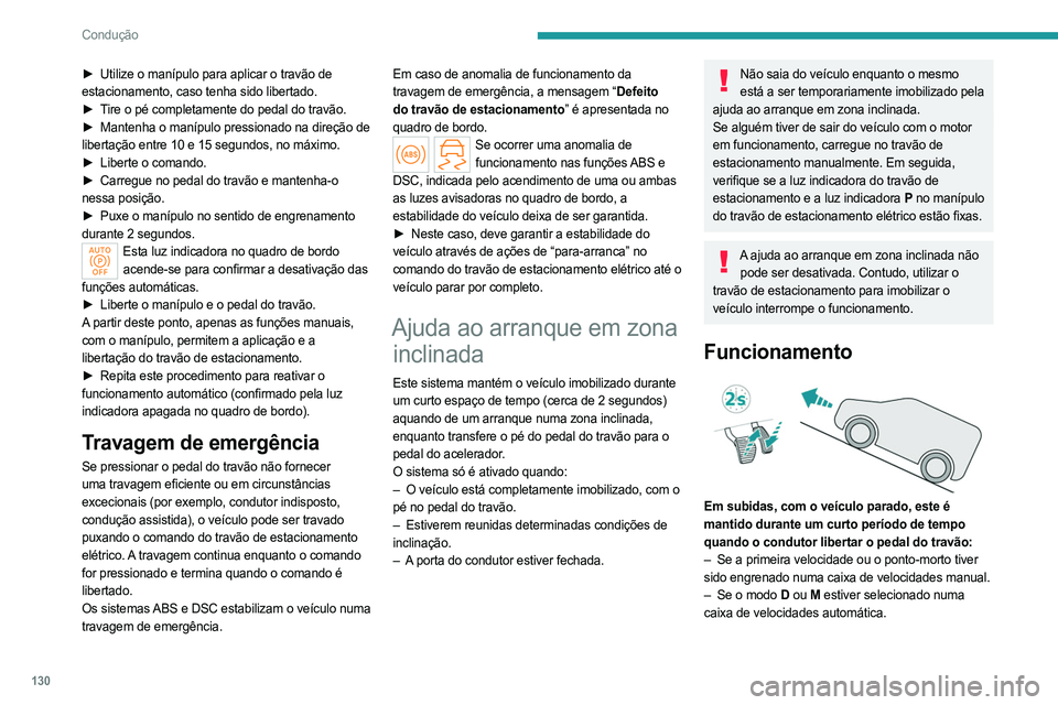 PEUGEOT PARTNER 2022  Manual de utilização (in Portuguese) 130
Condução
► Utilize o manípulo para aplicar o travão de 
estacionamento, caso tenha sido libertado.
►
 
T
 ire o pé completamente do pedal do travão.
►
 
Mantenha o manípulo pressionad