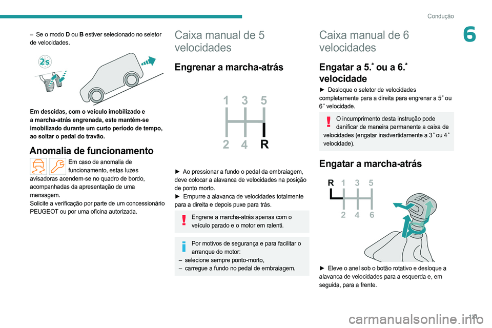 PEUGEOT PARTNER 2022 Manual de utilização (in Portuguese) 131
Condução
6– Se o modo D ou B estiver selecionado no seletor
de velocidades.
Em descidas, com o veículo imobilizado e
a marcha-atrás engrenada, este mantém-se
imobilizado durante um PEUGEOT PARTNER 2022 Manual de utilização (in Portuguese) 131
Condução
6– Se o modo D ou B estiver selecionado no seletor
de velocidades.
Em descidas, com o veículo imobilizado e
a marcha-atrás engrenada, este mantém-se
imobilizado durante um