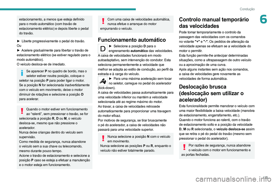 PEUGEOT PARTNER 2022 Manual de utilização (in Portuguese) 133
Condução
6estacionamento, a menos que esteja definido
para o modo automático (com travão de
estacionamento elétrico) e depois liberte o pedal
do travão.
►
Liberte progressivamente o p PEUGEOT PARTNER 2022 Manual de utilização (in Portuguese) 133
Condução
6estacionamento, a menos que esteja definido
para o modo automático (com travão de
estacionamento elétrico) e depois liberte o pedal
do travão.
►
Liberte progressivamente o p