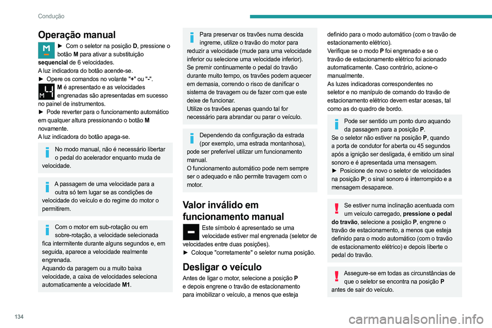 PEUGEOT PARTNER 2022 Manual de utilização (in Portuguese) 134
Condução
Operação manual
► Com o seletor na posição D, pressione o
botão M para ativar a substituição
sequencial de 6 velocidades.
A luz indicadora do botão acende-se.
►
Opere o PEUGEOT PARTNER 2022 Manual de utilização (in Portuguese) 134
Condução
Operação manual
► Com o seletor na posição D, pressione o
botão M para ativar a substituição
sequencial de 6 velocidades.
A luz indicadora do botão acende-se.
►
Opere o