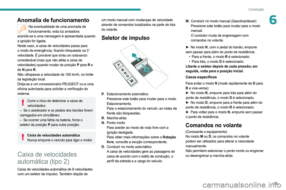 PEUGEOT PARTNER 2022 Manual de utilização (in Portuguese) 135
Condução
6Anomalia de funcionamento
Na eventualidade de uma anomalia de funcionamento, esta luz avisadora
acende-se e uma mensagem é apresentada quando
a ignição for ligada.
Neste caso, a c PEUGEOT PARTNER 2022 Manual de utilização (in Portuguese) 135
Condução
6Anomalia de funcionamento
Na eventualidade de uma anomalia de funcionamento, esta luz avisadora
acende-se e uma mensagem é apresentada quando
a ignição for ligada.
Neste caso, a c