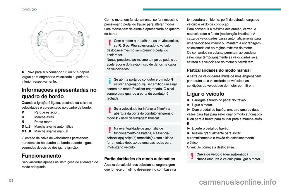 PEUGEOT PARTNER 2022 Manual de utilização (in Portuguese) 136
Condução
► Puxe para si o comando “+” ou “- ” e depois
largue para engrenar a velocidade superior ou
inferior, respetivamente.
Informações apresentadas no
quadro de bordo
Quando PEUGEOT PARTNER 2022 Manual de utilização (in Portuguese) 136
Condução
► Puxe para si o comando “+” ou “- ” e depois
largue para engrenar a velocidade superior ou
inferior, respetivamente.
Informações apresentadas no
quadro de bordo
Quando