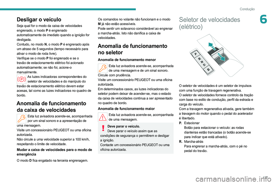 PEUGEOT PARTNER 2022 Manual de utilização (in Portuguese) 137
Condução
6Desligar o veículo
Seja qual for o modo da caixa de velocidades
engrenado, o modo P é engrenado
automaticamente de imediato quando a ignição for
desligada.
Contudo, no modo N , PEUGEOT PARTNER 2022 Manual de utilização (in Portuguese) 137
Condução
6Desligar o veículo
Seja qual for o modo da caixa de velocidades
engrenado, o modo P é engrenado
automaticamente de imediato quando a ignição for
desligada.
Contudo, no modo N ,