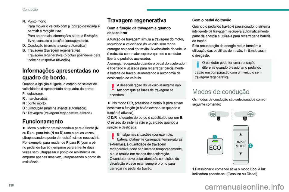 PEUGEOT PARTNER 2022 Manual de utilização (in Portuguese) 138
Condução
N.Ponto morto
Para mover o veículo com a ignição desligada e
permitir a rotação livre.
Para obter mais informações sobre o Rotação
livre, consulte a secção correspondente.
PEUGEOT PARTNER 2022 Manual de utilização (in Portuguese) 138
Condução
N.Ponto morto
Para mover o veículo com a ignição desligada e
permitir a rotação livre.
Para obter mais informações sobre o Rotação
livre, consulte a secção correspondente.