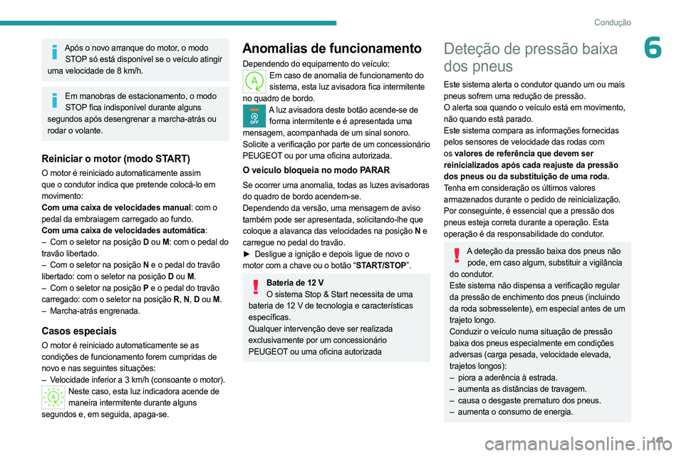 PEUGEOT PARTNER 2022 Manual de utilização (in Portuguese) 141
Condução
6Após o novo arranque do motor, o modo STOP só está disponível se o veículo atingir
uma velocidade de 8 km/h.
Em manobras de estacionamento, o modo STOP fica indisponível durant PEUGEOT PARTNER 2022 Manual de utilização (in Portuguese) 141
Condução
6Após o novo arranque do motor, o modo STOP só está disponível se o veículo atingir
uma velocidade de 8 km/h.
Em manobras de estacionamento, o modo STOP fica indisponível durant