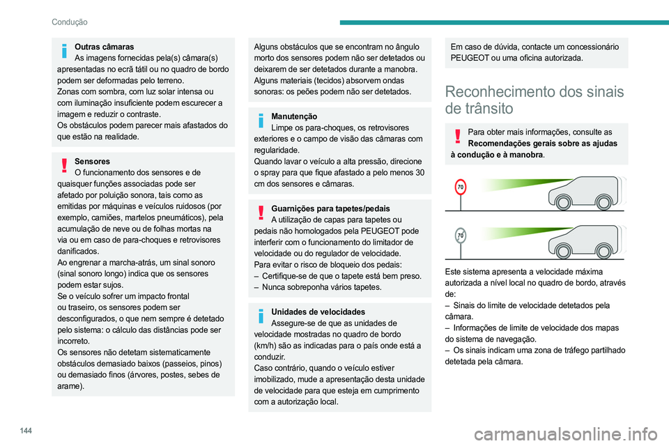 PEUGEOT PARTNER 2022  Manual de utilização (in Portuguese) 144
Condução
Outras câmarasAs imagens fornecidas pela(s) câmara(s) 
apresentadas no ecrã tátil ou no quadro de bordo 
podem ser deformadas pelo terreno.
Zonas com sombra, com luz solar intensa o