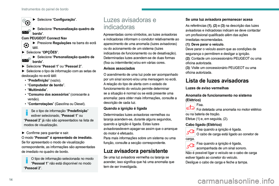 PEUGEOT PARTNER 2022 Manual de utilização (in Portuguese) 14
Instrumentos do painel de bordo
► Selecione “Configuração”.
► Selecione “Personalização quadro de
bordo”.
Com PEUGEOT Connect Nav
► Pressione Regulações na barra do ecrã
t PEUGEOT PARTNER 2022 Manual de utilização (in Portuguese) 14
Instrumentos do painel de bordo
► Selecione “Configuração”.
► Selecione “Personalização quadro de
bordo”.
Com PEUGEOT Connect Nav
► Pressione Regulações na barra do ecrã
t