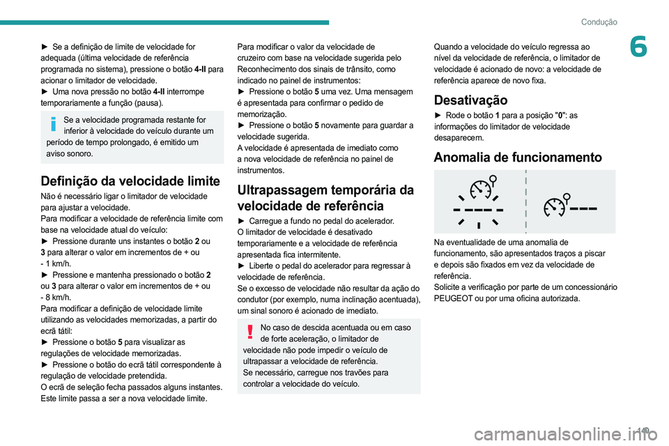 PEUGEOT PARTNER 2022 Manual de utilização (in Portuguese) 149
Condução
6► Se a definição de limite de velocidade for
adequada (última velocidade de referência
programada no sistema), pressione o botão 4-II para
acionar o limitador de velocidade.
PEUGEOT PARTNER 2022 Manual de utilização (in Portuguese) 149
Condução
6► Se a definição de limite de velocidade for
adequada (última velocidade de referência
programada no sistema), pressione o botão 4-II para
acionar o limitador de velocidade.