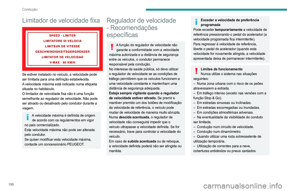 PEUGEOT PARTNER 2022 Manual de utilização (in Portuguese) 150
Condução
Limitador de velocidade fixa
Se estiver instalado no veículo, a velocidade pode
ser limitada para uma definição estabelecida.
A velocidade máxima está indicada numa etiqueta
s PEUGEOT PARTNER 2022 Manual de utilização (in Portuguese) 150
Condução
Limitador de velocidade fixa
Se estiver instalado no veículo, a velocidade pode
ser limitada para uma definição estabelecida.
A velocidade máxima está indicada numa etiqueta
s