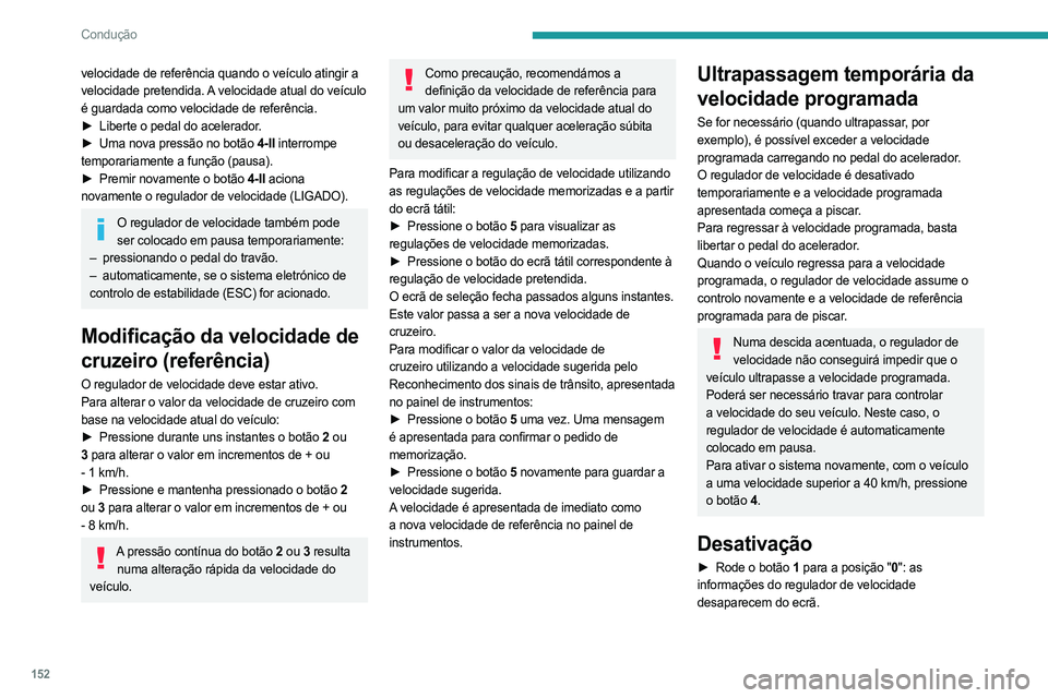 PEUGEOT PARTNER 2022 Manual de utilização (in Portuguese) 152
Condução
velocidade de referência quando o veículo atingir a
velocidade pretendida. A velocidade atual do veículo
é guardada como velocidade de referência.
►
Liberte o pedal do acelera PEUGEOT PARTNER 2022 Manual de utilização (in Portuguese) 152
Condução
velocidade de referência quando o veículo atingir a
velocidade pretendida. A velocidade atual do veículo
é guardada como velocidade de referência.
►
Liberte o pedal do acelera