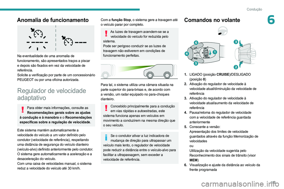 PEUGEOT PARTNER 2022 Manual de utilização (in Portuguese) 153
Condução
6Anomalia de funcionamento
Na eventualidade de uma anomalia de
funcionamento, são apresentados traços a piscar
e depois são fixados em vez da velocidade de
referência.
Solicit PEUGEOT PARTNER 2022 Manual de utilização (in Portuguese) 153
Condução
6Anomalia de funcionamento
Na eventualidade de uma anomalia de
funcionamento, são apresentados traços a piscar
e depois são fixados em vez da velocidade de
referência.
Solicit