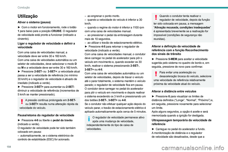 PEUGEOT PARTNER 2022 Manual de utilização (in Portuguese) 154
Condução
Utilização
Ativar o sistema (pausa)
► Com o motor em funcionamento, rode o botão
1 para baixo para a posição CRUISE. O regulador
de velocidade está pronto a funcionar (indica PEUGEOT PARTNER 2022 Manual de utilização (in Portuguese) 154
Condução
Utilização
Ativar o sistema (pausa)
► Com o motor em funcionamento, rode o botão
1 para baixo para a posição CRUISE. O regulador
de velocidade está pronto a funcionar (indica