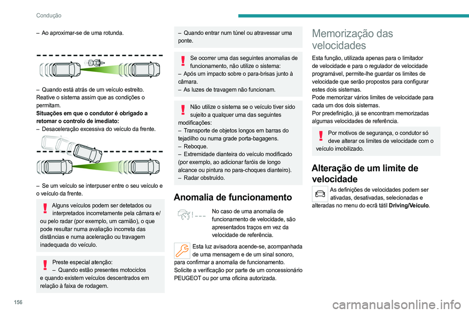 PEUGEOT PARTNER 2022 Manual de utilização (in Portuguese) 156
Condução
– Ao aproximar-se de uma rotunda.
– Quando está atrás de um veículo estreito.
Reative o sistema assim que as condições o
permitam.
Situações em que o condutor é obrigad PEUGEOT PARTNER 2022 Manual de utilização (in Portuguese) 156
Condução
– Ao aproximar-se de uma rotunda.
– Quando está atrás de um veículo estreito.
Reative o sistema assim que as condições o
permitam.
Situações em que o condutor é obrigad