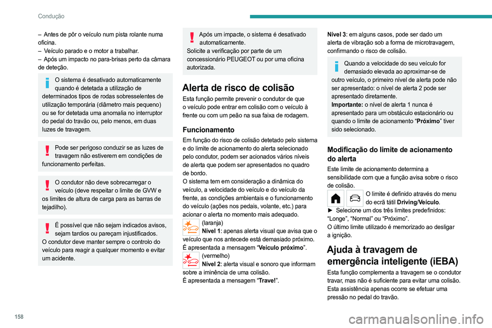 PEUGEOT PARTNER 2022 Manual de utilização (in Portuguese) 158
Condução
– Antes de pôr o veículo num pista rolante numa
oficina.
–
V
eículo parado e o motor a trabalhar.
–
Após um impacto no para-brisas perto da câmara
de deteção.
O si PEUGEOT PARTNER 2022 Manual de utilização (in Portuguese) 158
Condução
– Antes de pôr o veículo num pista rolante numa
oficina.
–
V
eículo parado e o motor a trabalhar.
–
Após um impacto no para-brisas perto da câmara
de deteção.
O si