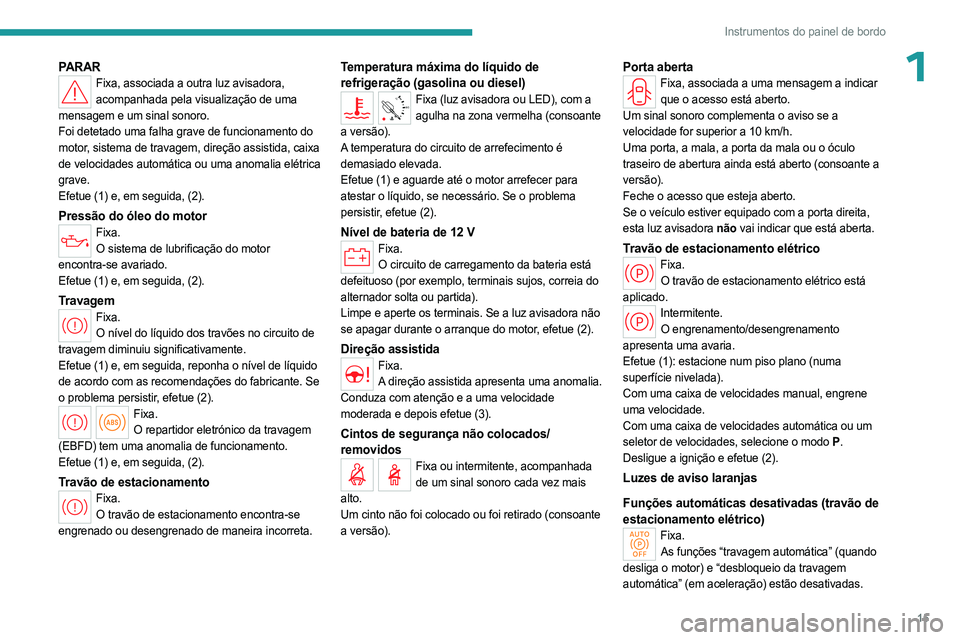 PEUGEOT PARTNER 2022 Manual de utilização (in Portuguese) 15
Instrumentos do painel de bordo
1PARARFixa, associada a outra luz avisadora, acompanhada pela visualização de uma
mensagem e um sinal sonoro.
Foi detetado uma falha grave de funcionamento do
mo PEUGEOT PARTNER 2022 Manual de utilização (in Portuguese) 15
Instrumentos do painel de bordo
1PARARFixa, associada a outra luz avisadora, acompanhada pela visualização de uma
mensagem e um sinal sonoro.
Foi detetado uma falha grave de funcionamento do
mo