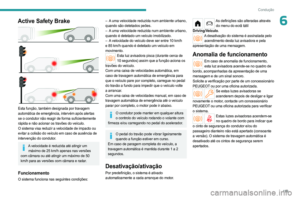 PEUGEOT PARTNER 2022 Manual de utilização (in Portuguese) 159
Condução
6Active Safety Brake
Esta função, também designada por travagem
automática de emergência, intervém após alertas
se o condutor não reagir de forma suficientemente
rápida e PEUGEOT PARTNER 2022 Manual de utilização (in Portuguese) 159
Condução
6Active Safety Brake
Esta função, também designada por travagem
automática de emergência, intervém após alertas
se o condutor não reagir de forma suficientemente
rápida e