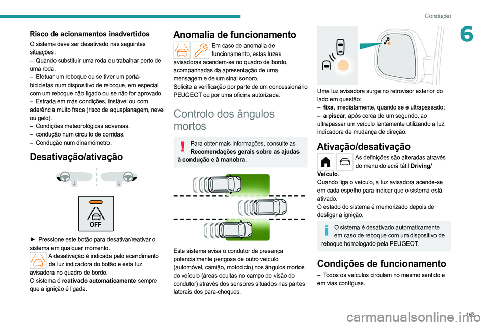 PEUGEOT PARTNER 2022 Manual de utilização (in Portuguese) 163
Condução
6Risco de acionamentos inadvertidos
O sistema deve ser desativado nas seguintes
situações:
–
Quando substituir uma roda ou trabalhar perto de
uma roda.
–
Efetuar um reboque PEUGEOT PARTNER 2022 Manual de utilização (in Portuguese) 163
Condução
6Risco de acionamentos inadvertidos
O sistema deve ser desativado nas seguintes
situações:
–
Quando substituir uma roda ou trabalhar perto de
uma roda.
–
Efetuar um reboque