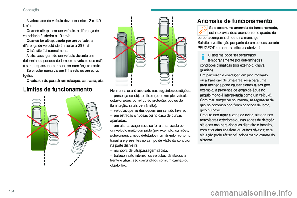 PEUGEOT PARTNER 2022 Manual de utilização (in Portuguese) 164
Condução
– A velocidade do veículo deve ser entre 12 e 140
km/h.
–
Quando ultrapassar um veículo, a diferença de
velocidade é inferior a 10 km/h.
–
Quando for ultrapassado por u PEUGEOT PARTNER 2022 Manual de utilização (in Portuguese) 164
Condução
– A velocidade do veículo deve ser entre 12 e 140
km/h.
–
Quando ultrapassar um veículo, a diferença de
velocidade é inferior a 10 km/h.
–
Quando for ultrapassado por u