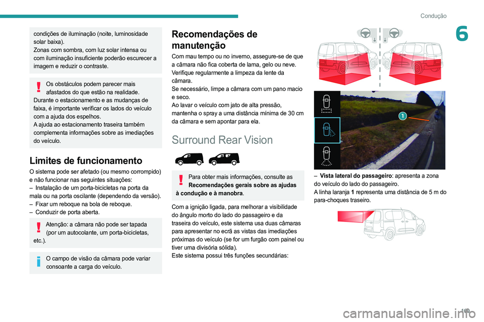 PEUGEOT PARTNER 2022 Manual de utilização (in Portuguese) 169
Condução
6condições de iluminação (noite, luminosidade
solar baixa).
Zonas com sombra, com luz solar intensa ou
com iluminação insuficiente poderão escurecer a
imagem e reduzir o contr PEUGEOT PARTNER 2022 Manual de utilização (in Portuguese) 169
Condução
6condições de iluminação (noite, luminosidade
solar baixa).
Zonas com sombra, com luz solar intensa ou
com iluminação insuficiente poderão escurecer a
imagem e reduzir o contr