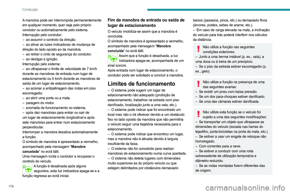PEUGEOT PARTNER 2022 Manual de utilização (in Portuguese) 176
Condução
A manobra pode ser interrompida permanentemente
em qualquer momento, quer seja pelo próprio
condutor ou automaticamente pelo sistema.
Interrupção pelo condutor:
–
ao assumir o c PEUGEOT PARTNER 2022 Manual de utilização (in Portuguese) 176
Condução
A manobra pode ser interrompida permanentemente
em qualquer momento, quer seja pelo próprio
condutor ou automaticamente pelo sistema.
Interrupção pelo condutor:
–
ao assumir o c