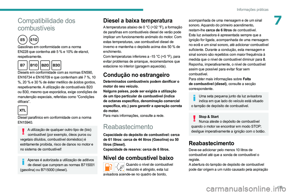PEUGEOT PARTNER 2022 Manual de utilização (in Portuguese)
179
Informações práticas
7Compatibilidade dos
combustíveis
Gasolinas em conformidade com a norma
EN228 que contenha até 5 % e 10% de etanol,
respetivamente.
Diesels em conformidade c PEUGEOT PARTNER 2022 Manual de utilização (in Portuguese)
179
Informações práticas
7Compatibilidade dos
combustíveis
Gasolinas em conformidade com a norma
EN228 que contenha até 5 % e 10% de etanol,
respetivamente.
Diesels em conformidade c