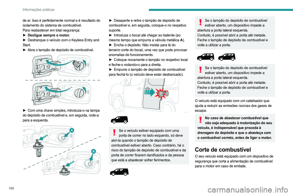 PEUGEOT PARTNER 2022 Manual de utilização (in Portuguese) 180
Informações práticas
de ar. Isso é perfeitamente normal e é resultado do
isolamento do sistema de combustível.
Para reabastecer em total segurança:
►
Desligue sempre o motor
.
►
De PEUGEOT PARTNER 2022 Manual de utilização (in Portuguese) 180
Informações práticas
de ar. Isso é perfeitamente normal e é resultado do
isolamento do sistema de combustível.
Para reabastecer em total segurança:
►
Desligue sempre o motor
.
►
De