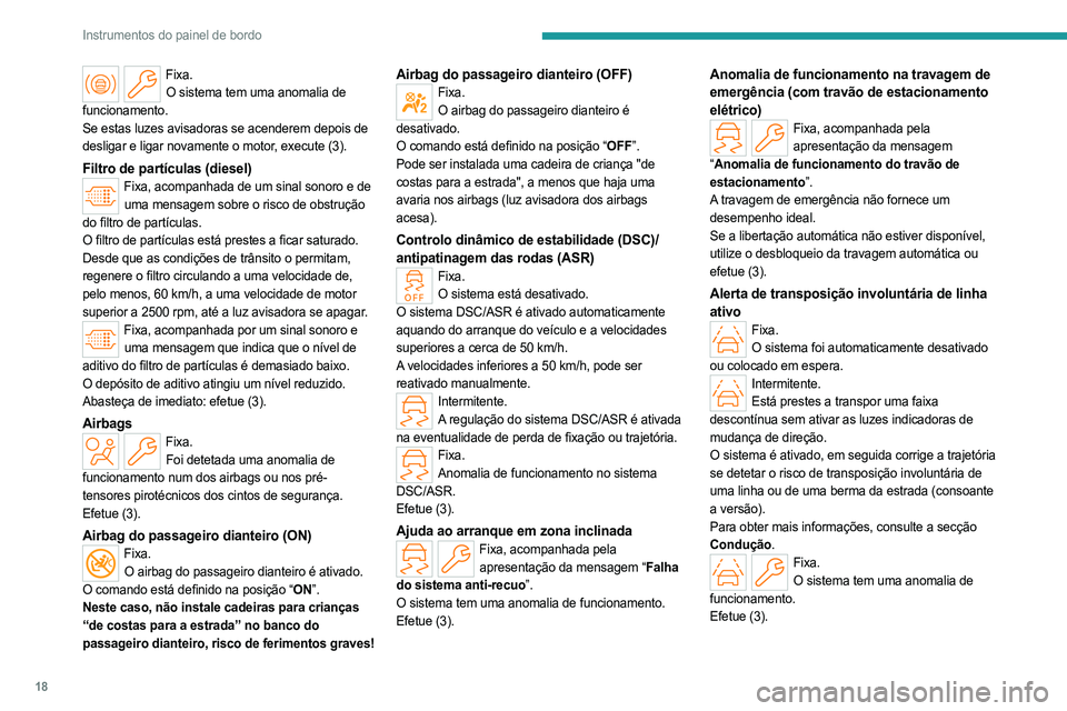 PEUGEOT PARTNER 2022 Manual de utilização (in Portuguese) 18
Instrumentos do painel de bordo
Fixa.O sistema tem uma anomalia de
funcionamento.
Se estas luzes avisadoras se acenderem depois de
desligar e ligar novamente o motor, execute (3).
Filtro de part PEUGEOT PARTNER 2022 Manual de utilização (in Portuguese) 18
Instrumentos do painel de bordo
Fixa.O sistema tem uma anomalia de
funcionamento.
Se estas luzes avisadoras se acenderem depois de
desligar e ligar novamente o motor, execute (3).
Filtro de part