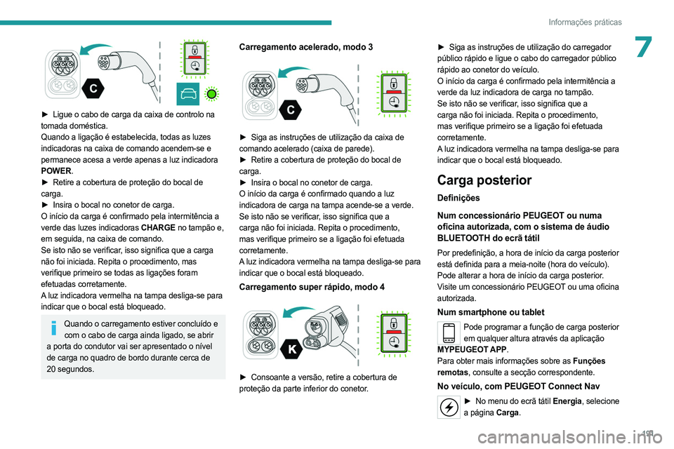 PEUGEOT PARTNER 2022 Manual de utilização (in Portuguese) 191
Informações práticas
7
► Ligue o cabo de carga da caixa de controlo na
tomada doméstica.
Quando a ligação é estabelecida, todas as luzes
indicadoras na caixa de comando acendem-se e
PEUGEOT PARTNER 2022 Manual de utilização (in Portuguese) 191
Informações práticas
7
► Ligue o cabo de carga da caixa de controlo na
tomada doméstica.
Quando a ligação é estabelecida, todas as luzes
indicadoras na caixa de comando acendem-se e