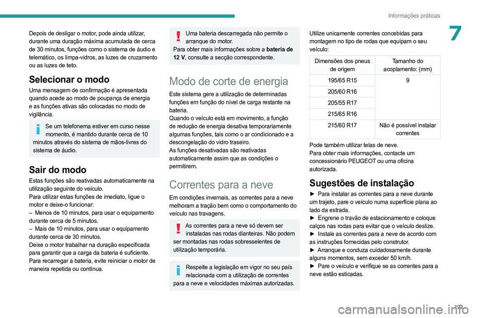 PEUGEOT PARTNER 2022 Manual de utilização (in Portuguese) 193
Informações práticas
7Depois de desligar o motor, pode ainda utilizar,
durante uma duração máxima acumulada de cerca
de 30 minutos, funções como o sistema de áudio e
telemático, os li PEUGEOT PARTNER 2022 Manual de utilização (in Portuguese) 193
Informações práticas
7Depois de desligar o motor, pode ainda utilizar,
durante uma duração máxima acumulada de cerca
de 30 minutos, funções como o sistema de áudio e
telemático, os li