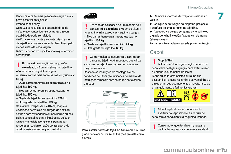 PEUGEOT PARTNER 2022  Manual de utilização (in Portuguese) 197
Informações práticas
7Disponha a parte mais pesada da carga o mais 
perto possível do tejadilho.
Prenda bem a carga.
Conduza com cuidado: a suscetibilidade do 
veículo aos ventos laterais aum