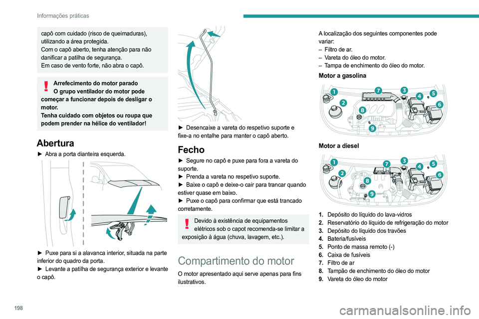 PEUGEOT PARTNER 2022 Manual de utilização (in Portuguese) 198
Informações práticas
capô com cuidado (risco de queimaduras),
utilizando a área protegida.
Com o capô aberto, tenha atenção para não
danificar a patilha de segurança.
Em caso de vento PEUGEOT PARTNER 2022 Manual de utilização (in Portuguese) 198
Informações práticas
capô com cuidado (risco de queimaduras),
utilizando a área protegida.
Com o capô aberto, tenha atenção para não
danificar a patilha de segurança.
Em caso de vento