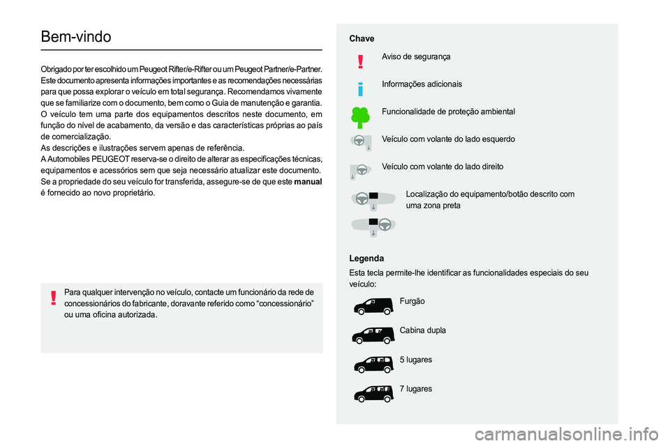PEUGEOT PARTNER 2022 Manual de utilização (in Portuguese)
Bem-vindo
Obrigado por ter escolhido um Peugeot Rifter/e-Rifter ou um Peugeot Partner/e-Partner.
0003
Este documento apresenta informações importantes e as recomendações necessárias
pa PEUGEOT PARTNER 2022 Manual de utilização (in Portuguese)
Bem-vindo
Obrigado por ter escolhido um Peugeot Rifter/e-Rifter ou um Peugeot Partner/e-Partner.
0003
Este documento apresenta informações importantes e as recomendações necessárias
pa