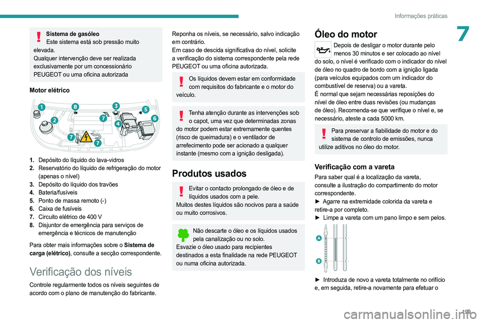 PEUGEOT PARTNER 2022 Manual de utilização (in Portuguese) 199
Informações práticas
7Sistema de gasóleoEste sistema está sob pressão muito
elevada.
Qualquer intervenção deve ser realizada
exclusivamente por um concessionário
PEUGEOT ou uma oficina PEUGEOT PARTNER 2022 Manual de utilização (in Portuguese) 199
Informações práticas
7Sistema de gasóleoEste sistema está sob pressão muito
elevada.
Qualquer intervenção deve ser realizada
exclusivamente por um concessionário
PEUGEOT ou uma oficina