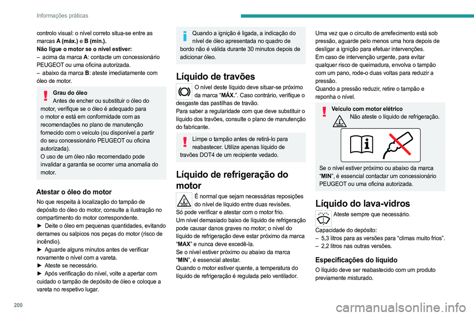 PEUGEOT PARTNER 2022 Manual de utilização (in Portuguese) 200
Informações práticas
controlo visual: o nível correto situa-se entre as
marcas A (máx.) e B (mín.).
Não ligue o motor se o nível estiver:
–
acima da marca
A: contacte um concess PEUGEOT PARTNER 2022 Manual de utilização (in Portuguese) 200
Informações práticas
controlo visual: o nível correto situa-se entre as
marcas A (máx.) e B (mín.).
Não ligue o motor se o nível estiver:
–
acima da marca
A: contacte um concess