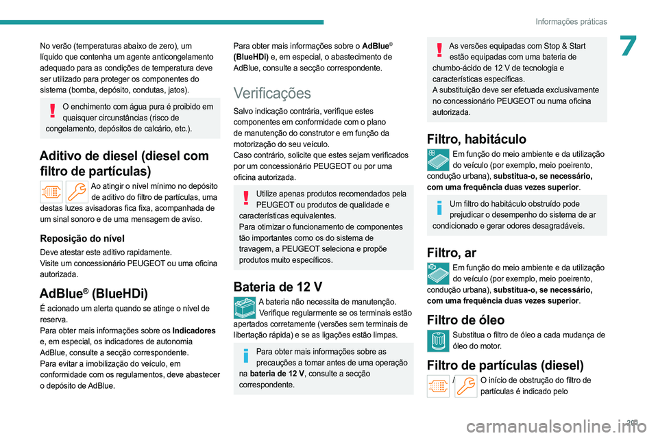 PEUGEOT PARTNER 2022 Manual de utilização (in Portuguese) 201
Informações práticas
7No verão (temperaturas abaixo de zero), um
líquido que contenha um agente anticongelamento
adequado para as condições de temperatura deve
ser utilizado para protege PEUGEOT PARTNER 2022 Manual de utilização (in Portuguese) 201
Informações práticas
7No verão (temperaturas abaixo de zero), um
líquido que contenha um agente anticongelamento
adequado para as condições de temperatura deve
ser utilizado para protege