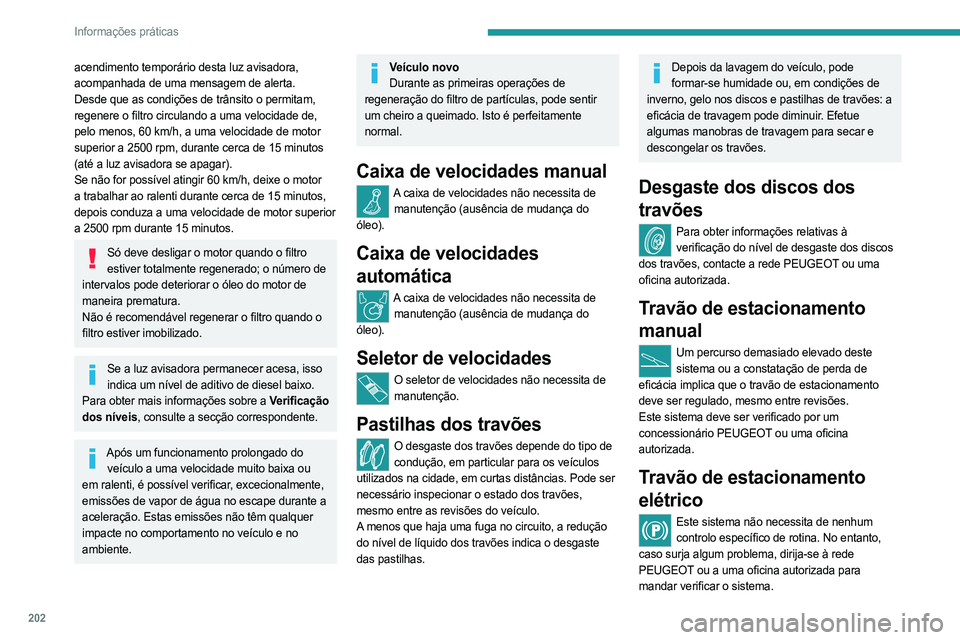 PEUGEOT PARTNER 2022 Manual de utilização (in Portuguese) 202
Informações práticas
acendimento temporário desta luz avisadora,
acompanhada de uma mensagem de alerta.
Desde que as condições de trânsito o permitam,
regenere o filtro circulando a uma v PEUGEOT PARTNER 2022 Manual de utilização (in Portuguese) 202
Informações práticas
acendimento temporário desta luz avisadora,
acompanhada de uma mensagem de alerta.
Desde que as condições de trânsito o permitam,
regenere o filtro circulando a uma v