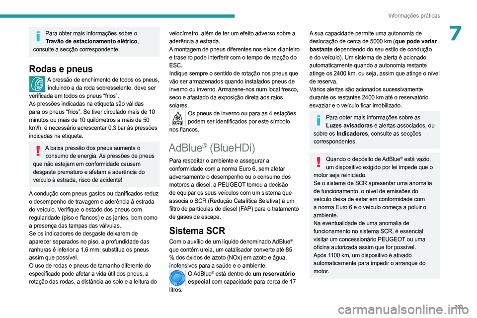 PEUGEOT PARTNER 2022 Manual de utilização (in Portuguese) 203
Informações práticas
7Para obter mais informações sobre o Travão de estacionamento elétrico,
consulte a secção correspondente.
Rodas e pneus
A pressão de enchimento de todos os pneus, PEUGEOT PARTNER 2022 Manual de utilização (in Portuguese) 203
Informações práticas
7Para obter mais informações sobre o Travão de estacionamento elétrico,
consulte a secção correspondente.
Rodas e pneus
A pressão de enchimento de todos os pneus,