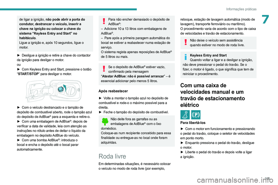 PEUGEOT PARTNER 2022 Manual de utilização (in Portuguese) 205
Informações práticas
7de ligar a ignição, não pode abrir a porta do
condutor, destrancar o veículo, inserir a
chave na ignição ou colocar a chave do
sistema “Keyless Entry and Start PEUGEOT PARTNER 2022 Manual de utilização (in Portuguese) 205
Informações práticas
7de ligar a ignição, não pode abrir a porta do
condutor, destrancar o veículo, inserir a
chave na ignição ou colocar a chave do
sistema “Keyless Entry and Start